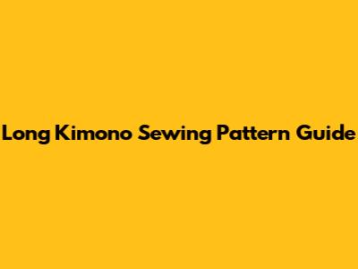 Long Kimono Sewing Pattern Guide