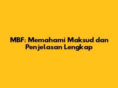 MBF: Memahami Maksud dan Penjelasan Lengkap