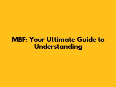 MBF: Your Ultimate Guide to Understanding