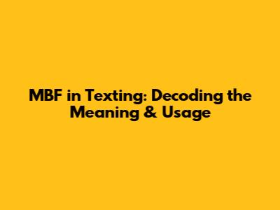 MBF in Texting: Decoding the Meaning & Usage