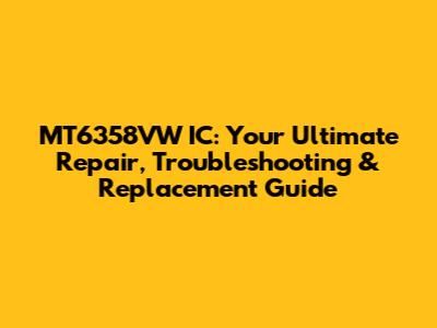 MT6358VW IC: Your Ultimate Repair, Troubleshooting & Replacement Guide