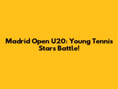 Madrid Open U20: Young Tennis Stars Battle!