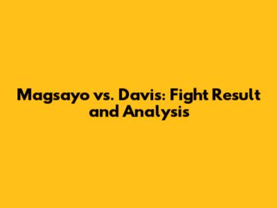 Magsayo vs. Davis: Fight Result and Analysis