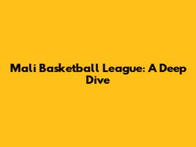 Mali Basketball League: A Deep Dive