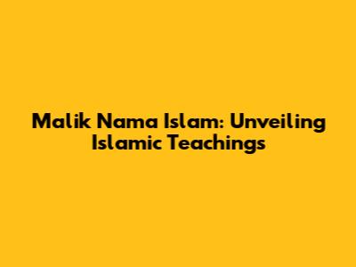 Malik Nama Islam: Unveiling Islamic Teachings