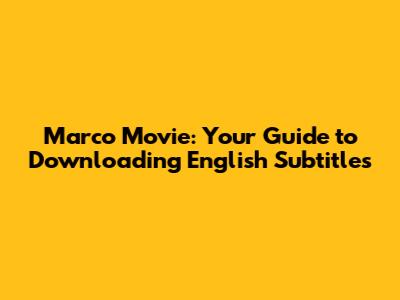 Marco Movie: Your Guide to Downloading English Subtitles
