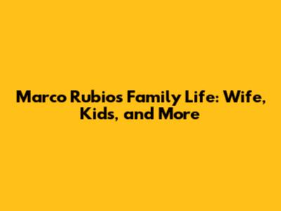 Marco Rubio's Family Life: Wife, Kids, and More