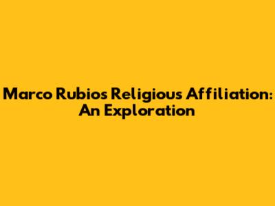 Marco Rubio's Religious Affiliation: An Exploration