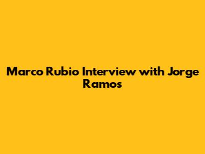 Marco Rubio Interview with Jorge Ramos