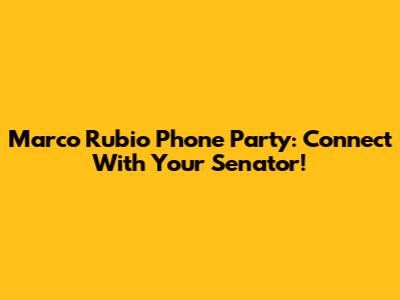 Marco Rubio Phone Party: Connect With Your Senator!