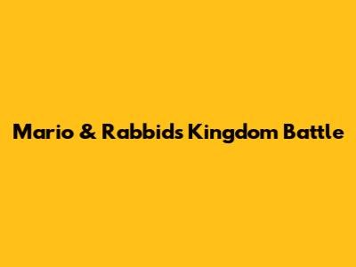 Mario & Rabbids Kingdom Battle
