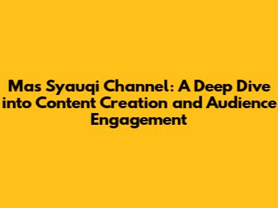 Mas Syauqi Channel: A Deep Dive into Content Creation and Audience Engagement