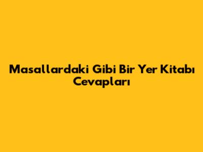 Masallardaki Gibi Bir Yer Kitabı Cevapları