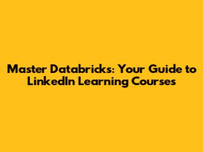 Master Databricks: Your Guide to LinkedIn Learning Courses