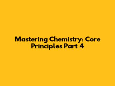 Mastering Chemistry: Core Principles Part 4
