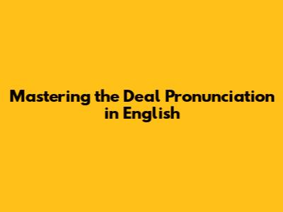 Mastering the 'Deal' Pronunciation in English