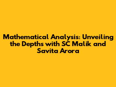 Mathematical Analysis: Unveiling the Depths with SC Malik and Savita Arora
