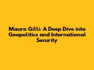 Mauro Gilli: A Deep Dive into Geopolitics and International Security