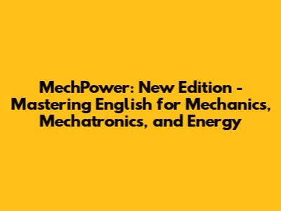 MechPower: New Edition - Mastering English for Mechanics, Mechatronics, and Energy