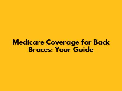Medicare Coverage for Back Braces: Your Guide