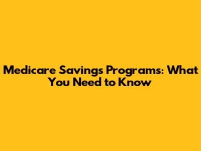 Medicare Savings Programs: What You Need to Know