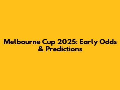 Melbourne Cup 2025: Early Odds & Predictions