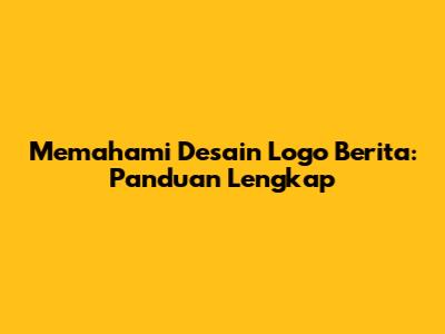 Memahami Desain Logo Berita: Panduan Lengkap