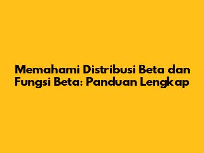 Memahami Distribusi Beta dan Fungsi Beta: Panduan Lengkap