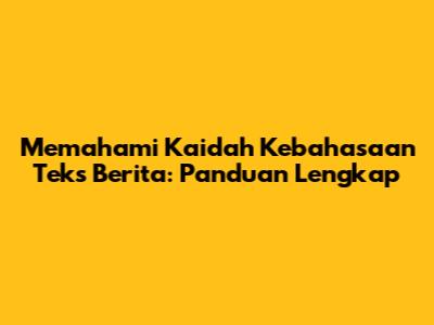 Memahami Kaidah Kebahasaan Teks Berita: Panduan Lengkap