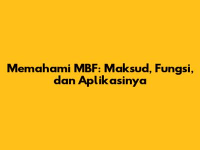 Memahami MBF: Maksud, Fungsi, dan Aplikasinya