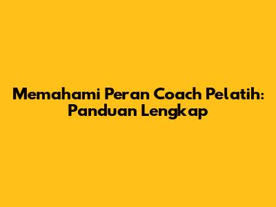 Memahami Peran Coach Pelatih: Panduan Lengkap