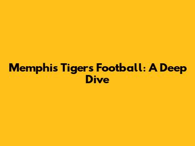 Memphis Tigers Football: A Deep Dive