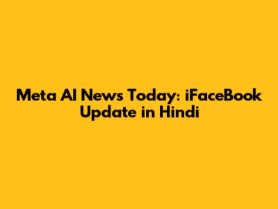 Meta AI News Today: iFaceBook Update in Hindi