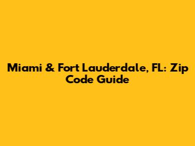 Miami & Fort Lauderdale, FL: Zip Code Guide
