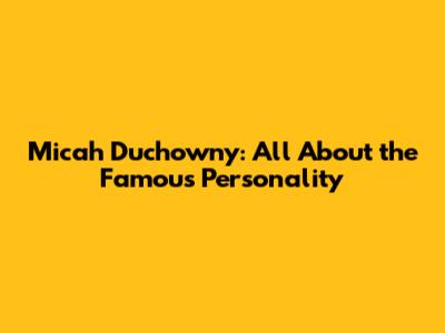 Micah Duchowny: All About the Famous Personality