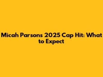 Micah Parsons' 2025 Cap Hit: What to Expect