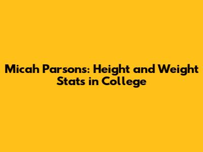 Micah Parsons: Height and Weight Stats in College