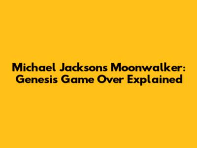 Michael Jackson's Moonwalker: Genesis Game Over Explained