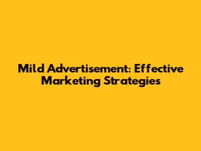 Mild Advertisement: Effective Marketing Strategies