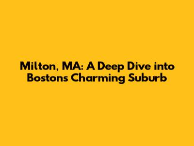 Milton, MA: A Deep Dive into Boston's Charming Suburb