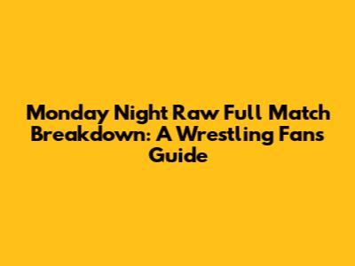 Monday Night Raw Full Match Breakdown: A Wrestling Fan's Guide