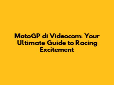 MotoGP di Videocom: Your Ultimate Guide to Racing Excitement