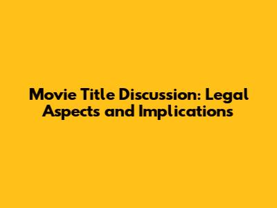 Movie Title Discussion: Legal Aspects and Implications