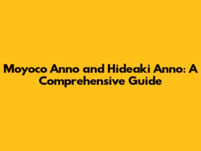 Moyoco Anno and Hideaki Anno: A Comprehensive Guide