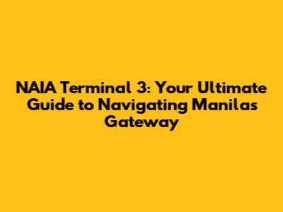 NAIA Terminal 3: Your Ultimate Guide to Navigating Manila's Gateway