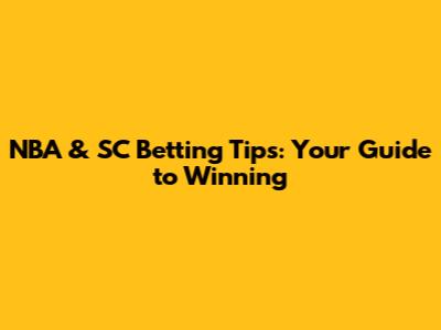 NBA & SC Betting Tips: Your Guide to Winning