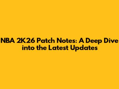 NBA 2K26 Patch Notes: A Deep Dive into the Latest Updates