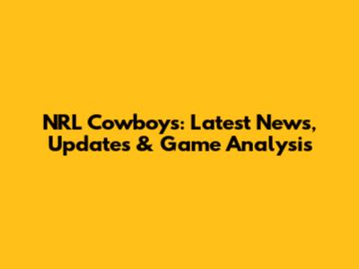 NRL Cowboys: Latest News, Updates & Game Analysis