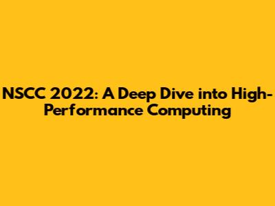 NSCC 2022: A Deep Dive into High-Performance Computing
