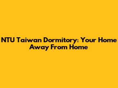 NTU Taiwan Dormitory: Your Home Away From Home